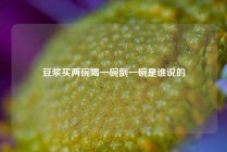 豆浆买两碗喝一碗倒一碗是谁说的